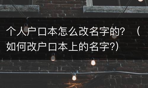 个人户口本怎么改名字的？（如何改户口本上的名字?）