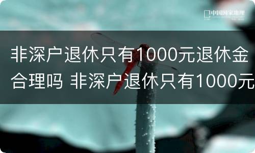 非深户退休只有1000元退休金合理吗 非深户退休只有1000元退休金合理吗为什么