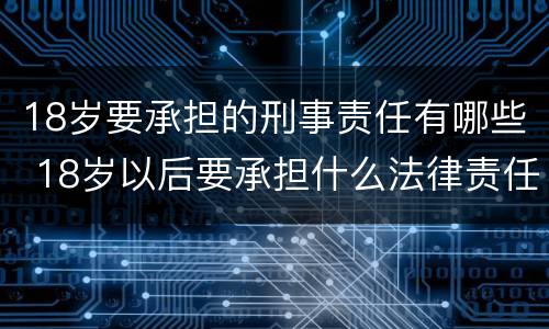 18岁要承担的刑事责任有哪些 18岁以后要承担什么法律责任