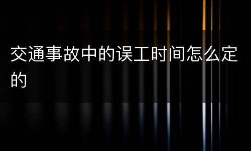 交通事故中的误工时间怎么定的