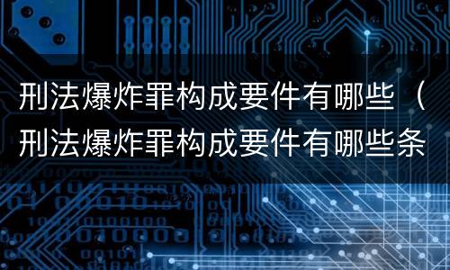 刑法爆炸罪构成要件有哪些（刑法爆炸罪构成要件有哪些条款）