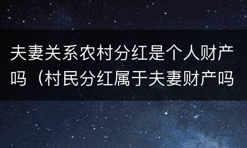 夫妻关系农村分红是个人财产吗（村民分红属于夫妻财产吗）