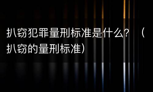 扒窃犯罪量刑标准是什么？（扒窃的量刑标准）