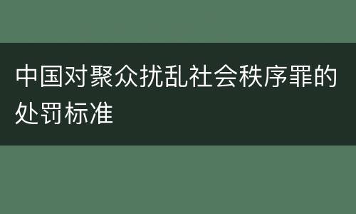 中国对聚众扰乱社会秩序罪的处罚标准