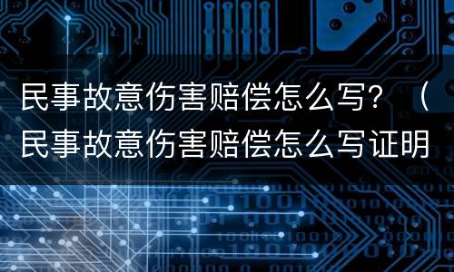 民事故意伤害赔偿怎么写？（民事故意伤害赔偿怎么写证明）