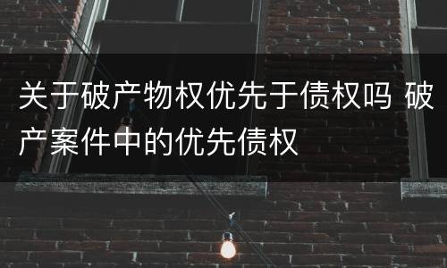 关于破产物权优先于债权吗 破产案件中的优先债权