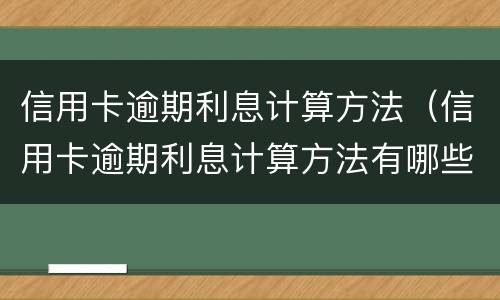 信用卡逾期利息计算方法（信用卡逾期利息计算方法有哪些）