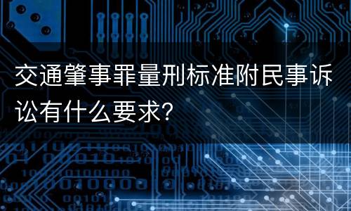 交通肇事罪量刑标准附民事诉讼有什么要求？