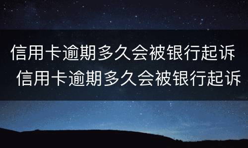 信用卡逾期多久会被银行起诉 信用卡逾期多久会被银行起诉诈骗罪