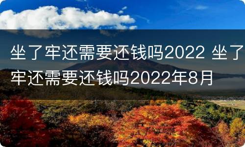 坐了牢还需要还钱吗2022 坐了牢还需要还钱吗2022年8月