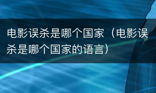 电影误杀是哪个国家（电影误杀是哪个国家的语言）