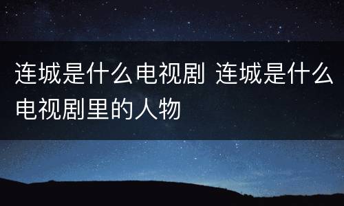 连城是什么电视剧 连城是什么电视剧里的人物