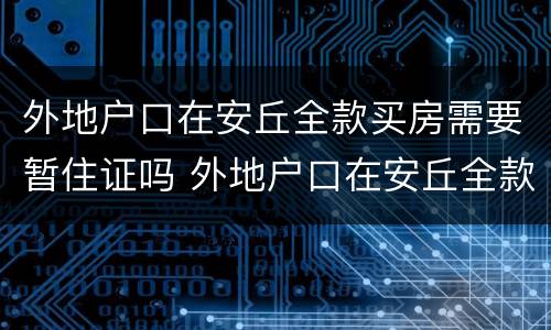 外地户口在安丘全款买房需要暂住证吗 外地户口在安丘全款买房需要什么