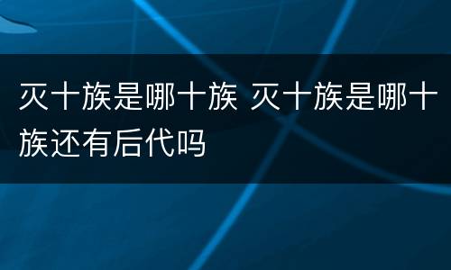 灭十族是哪十族 灭十族是哪十族还有后代吗