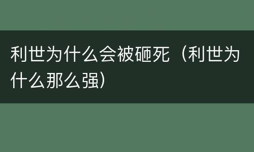 利世为什么会被砸死（利世为什么那么强）