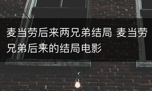 麦当劳后来两兄弟结局 麦当劳兄弟后来的结局电影