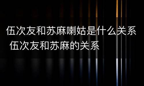 伍次友和苏麻喇姑是什么关系 伍次友和苏麻的关系