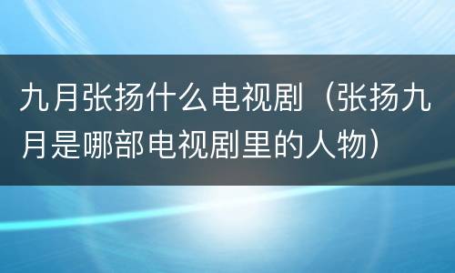 九月张扬什么电视剧（张扬九月是哪部电视剧里的人物）