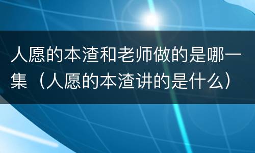 人愿的本渣和老师做的是哪一集（人愿的本渣讲的是什么）