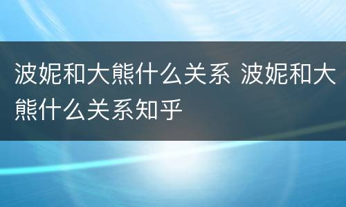 波妮和大熊什么关系 波妮和大熊什么关系知乎