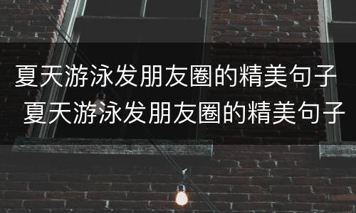 夏天游泳发朋友圈的精美句子 夏天游泳发朋友圈的精美句子简短