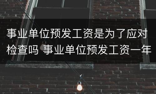 事业单位预发工资是为了应对检查吗 事业单位预发工资一年违法么