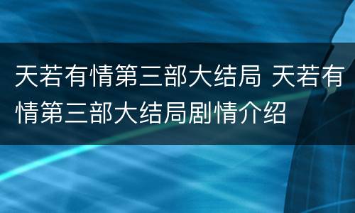 天若有情第三部大结局 天若有情第三部大结局剧情介绍