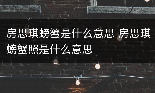 房思琪螃蟹是什么意思 房思琪螃蟹照是什么意思