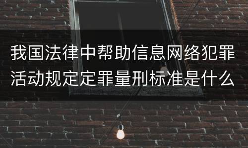 我国法律中帮助信息网络犯罪活动规定定罪量刑标准是什么