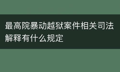 最高院暴动越狱案件相关司法解释有什么规定