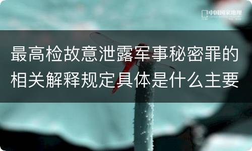 最高检故意泄露军事秘密罪的相关解释规定具体是什么主要内容