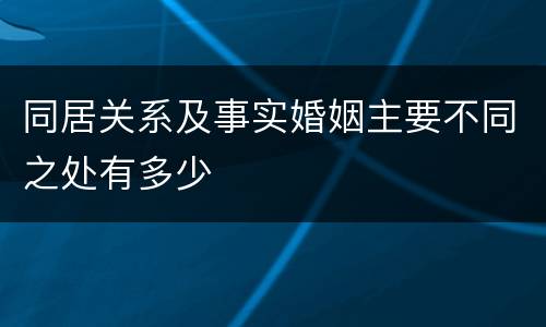 同居关系及事实婚姻主要不同之处有多少