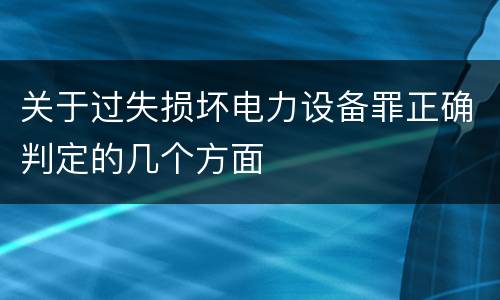 关于过失损坏电力设备罪正确判定的几个方面