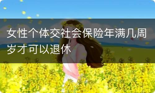 女性个体交社会保险年满几周岁才可以退休