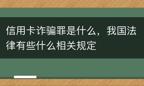 信用卡诈骗罪是什么，我国法律有些什么相关规定