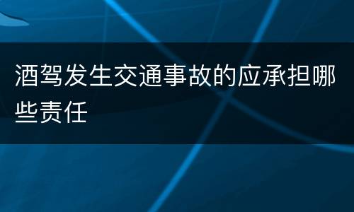 酒驾发生交通事故的应承担哪些责任