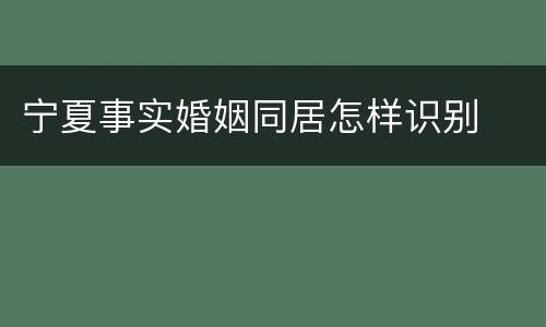 宁夏事实婚姻同居怎样识别