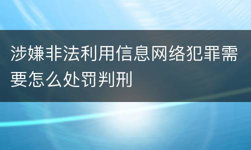 涉嫌非法利用信息网络犯罪需要怎么处罚判刑