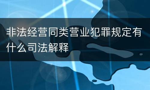 非法经营同类营业犯罪规定有什么司法解释