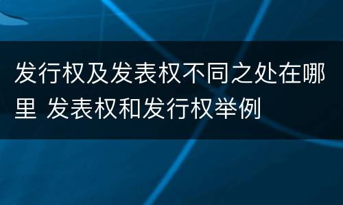 发行权及发表权不同之处在哪里 发表权和发行权举例