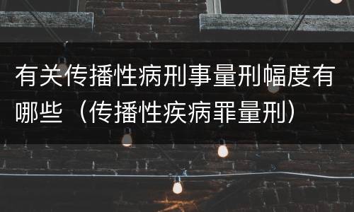 有关传播性病刑事量刑幅度有哪些（传播性疾病罪量刑）