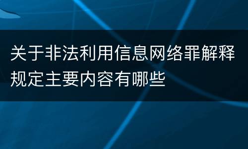 关于非法利用信息网络罪解释规定主要内容有哪些