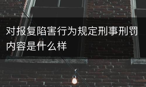 对报复陷害行为规定刑事刑罚内容是什么样