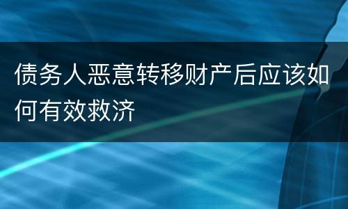 债务人恶意转移财产后应该如何有效救济