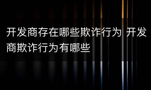 开发商存在哪些欺诈行为 开发商欺诈行为有哪些