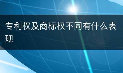 专利权及商标权不同有什么表现