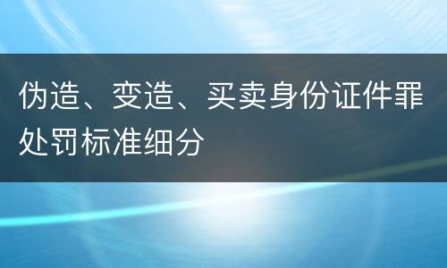 伪造、变造、买卖身份证件罪处罚标准细分