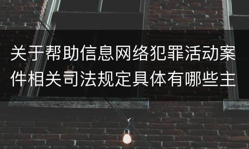 关于帮助信息网络犯罪活动案件相关司法规定具体有哪些主要内容