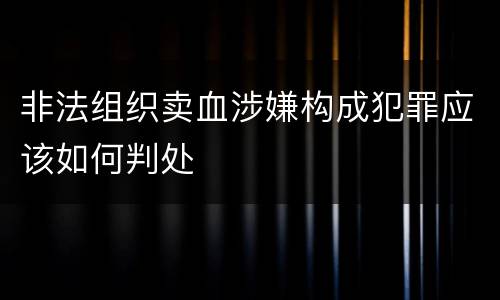 非法组织卖血涉嫌构成犯罪应该如何判处