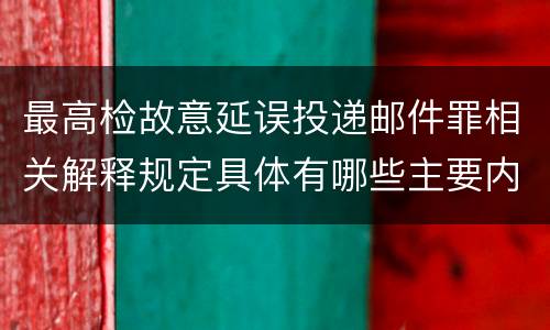 最高检故意延误投递邮件罪相关解释规定具体有哪些主要内容